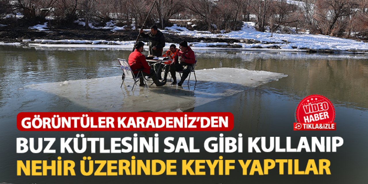 Bayburt'ta buz kütlesini sal gibi kullanıp nehir üzerinde keyif yaptılar
