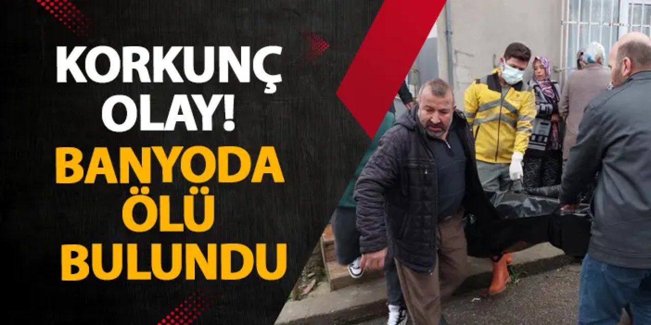 Samsun’da korkunç olay! Banyoda ölü bulundu