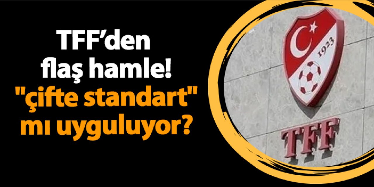 TFF "çifte standart" mı uyguluyor! Flaş gelişme