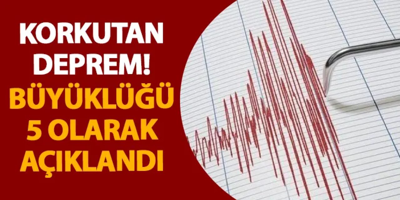 Korkutan deprem! Büyüklüğü 5 olarak açıklandı
