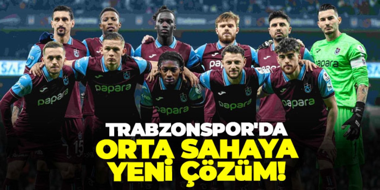 Trabzonspor'da orta sahaya yeni çözüm!