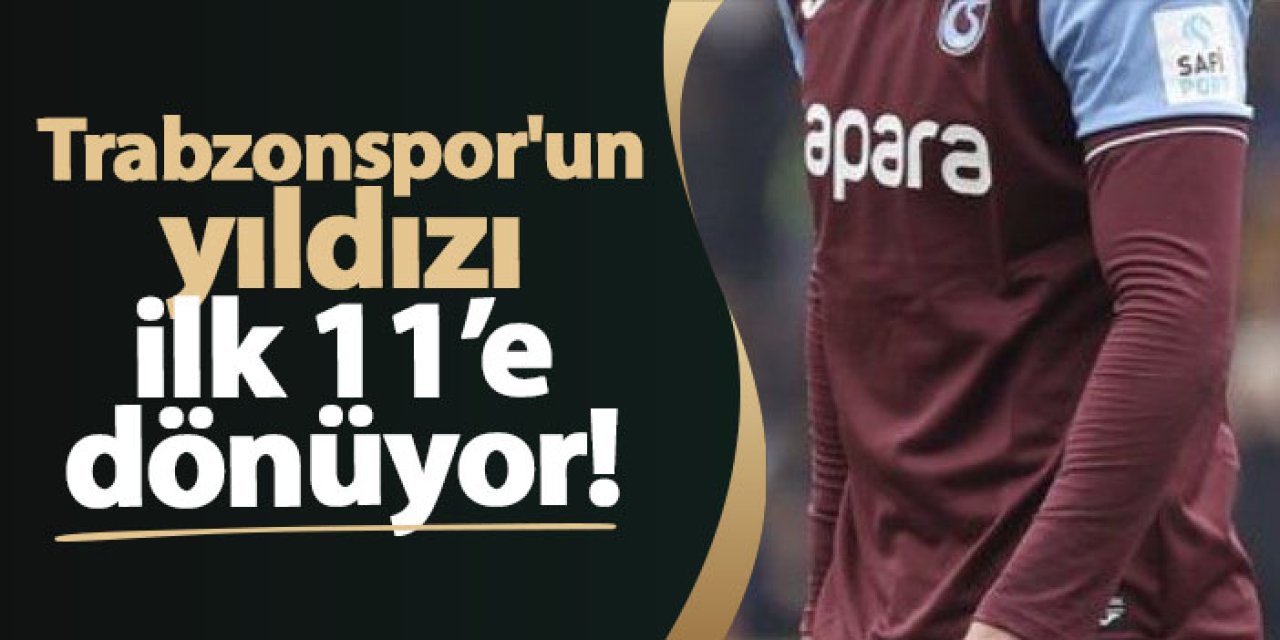 Trabzonspor'un yıldızı ilk 11’e dönüyor!