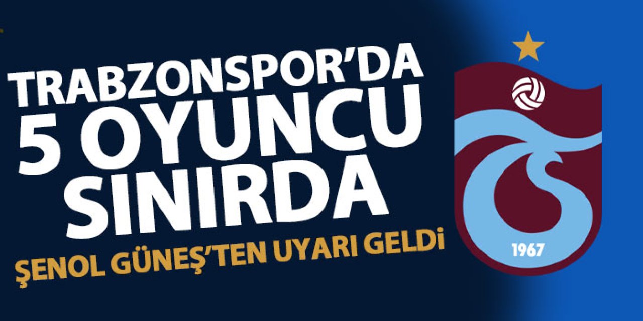 Trabzonspor'da 5 oyuncu sınırda! Şenol Güneş uyardı