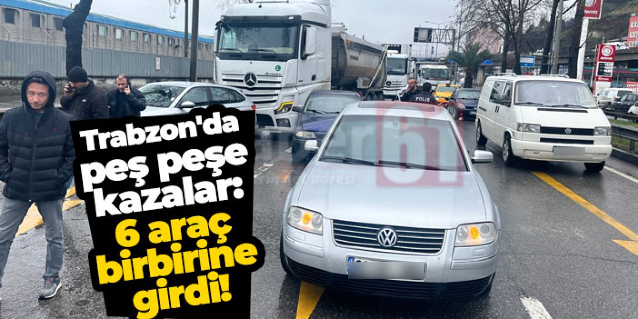 Trabzon'da peş peşe kazalar: 6 araç birbirine girdi!