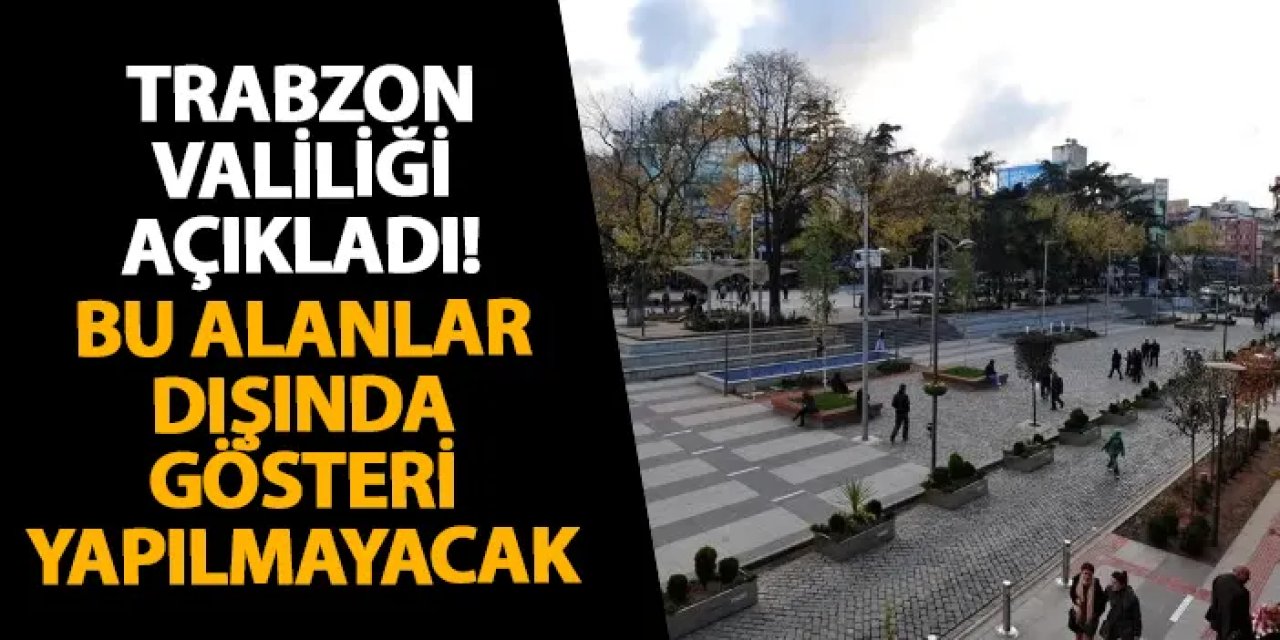 Trabzon Valiliği açıkladı! Bu alanlar dışında gösteri yapılmayacak
