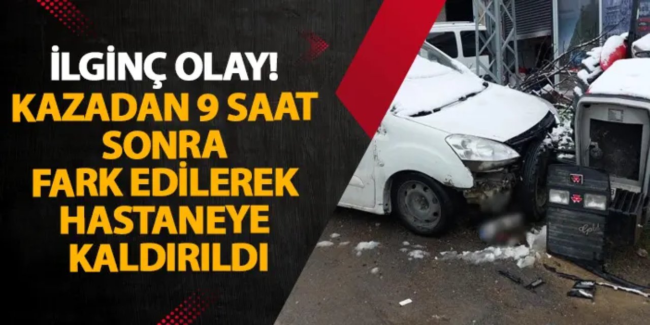 Samsun’da ilginç olay! Kazadan 9 saat sonra fark edilerek hastaneye kaldırıldı