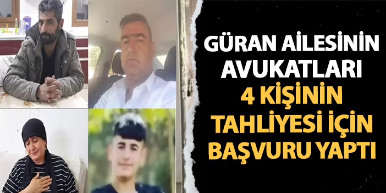 Güran ailesinin avukatlarından 4 şahsın tahliyesi için başvuru