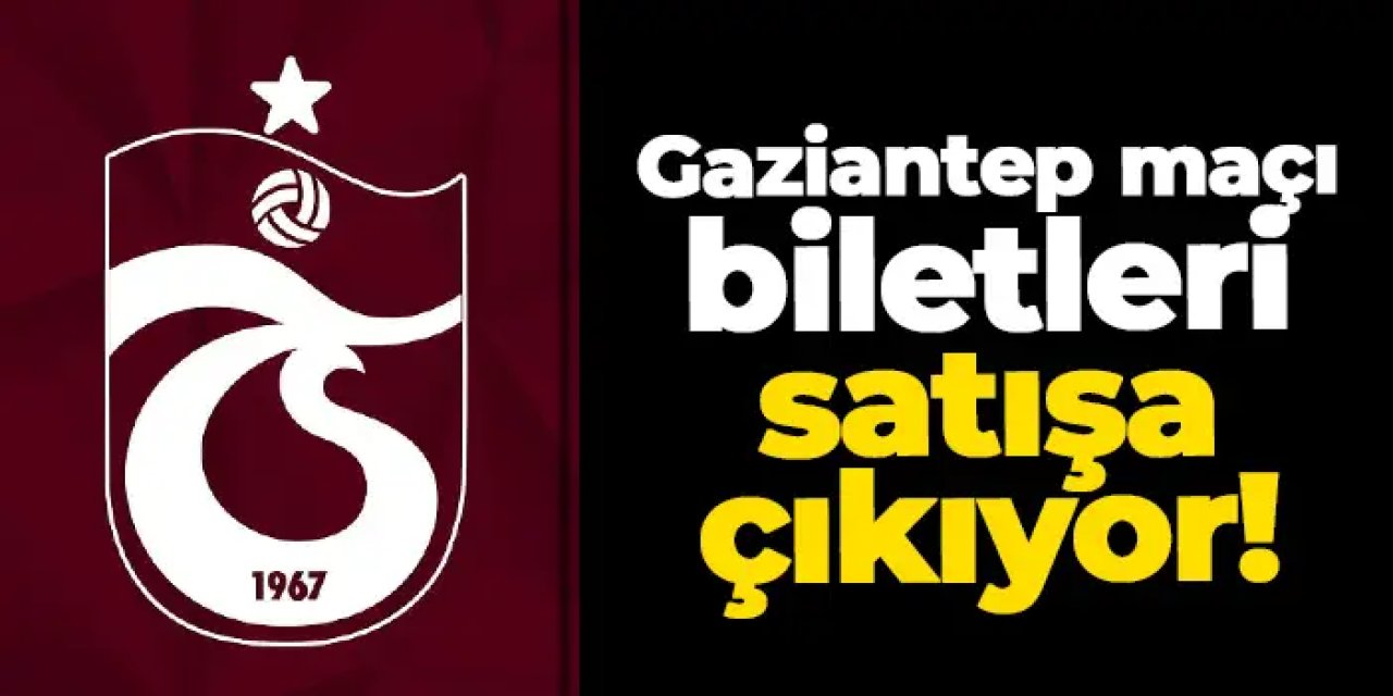 Trabzonspor - Gaziantep maçı biletleri satışa çıkıyor!