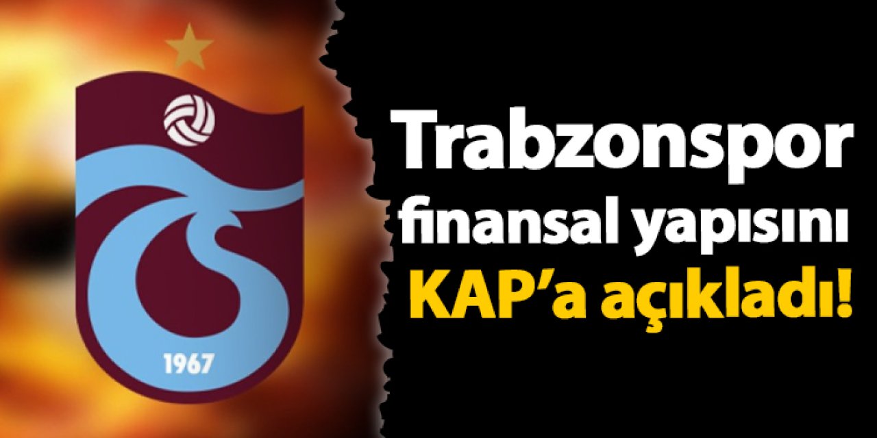 Trabzonspor finansal yapısını KAP’a açıkladı!