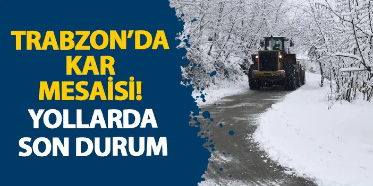 Trabzon’da kar mesaisi! Ekipler sahada