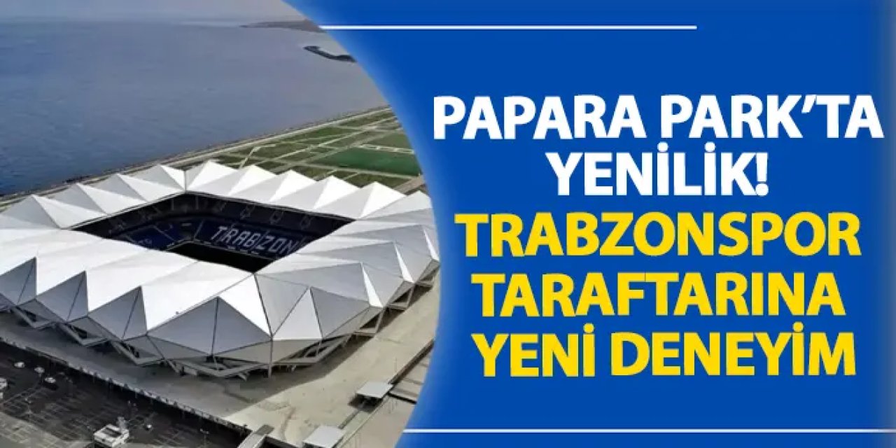 Papara Park’ta yenilik! Trabzonspor taraftarına yeni deneyim