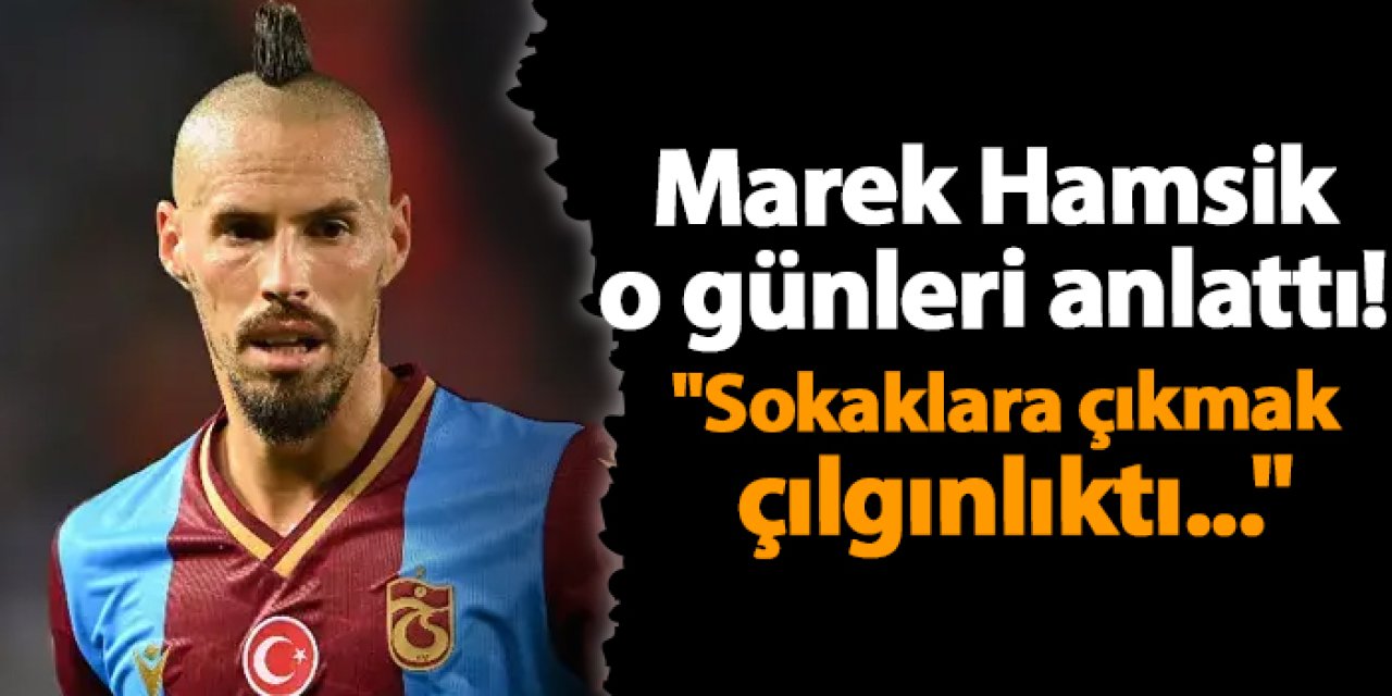 Marek Hamsik o günleri anlattı! "Sokaklara çıkmak çılgınlıktı..."
