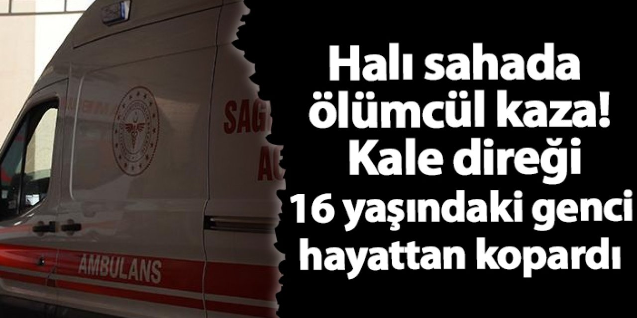Halı sahada ölümcül kaza! Kale direği 16 yaşındaki genci hayattan kopardı
