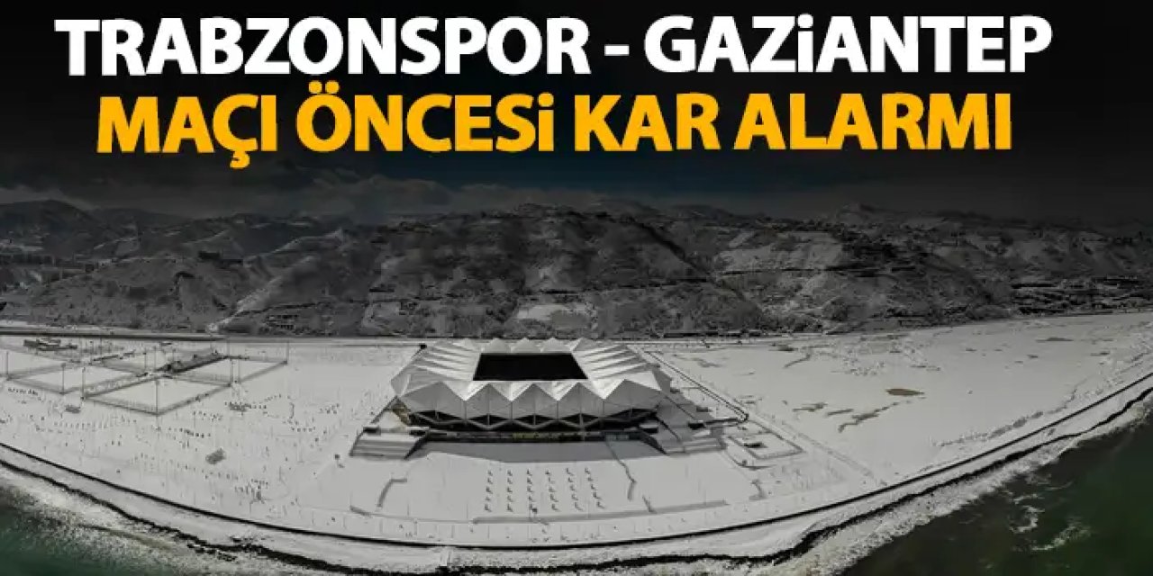Trabzonspor - Gaziantep maçı öncesi kar alarmı! Özel hazırlık