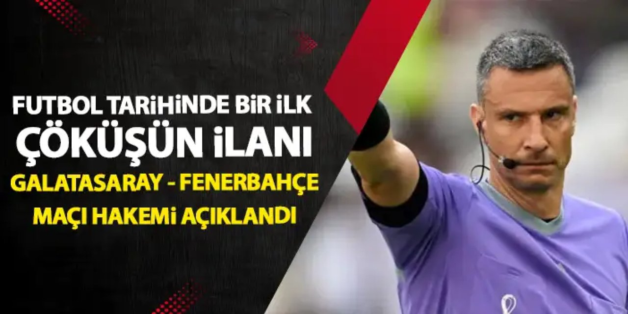 Galatasaray-Fenerbahçe maçının hakemi açıklandı! Süper Lig tarihinde ilk