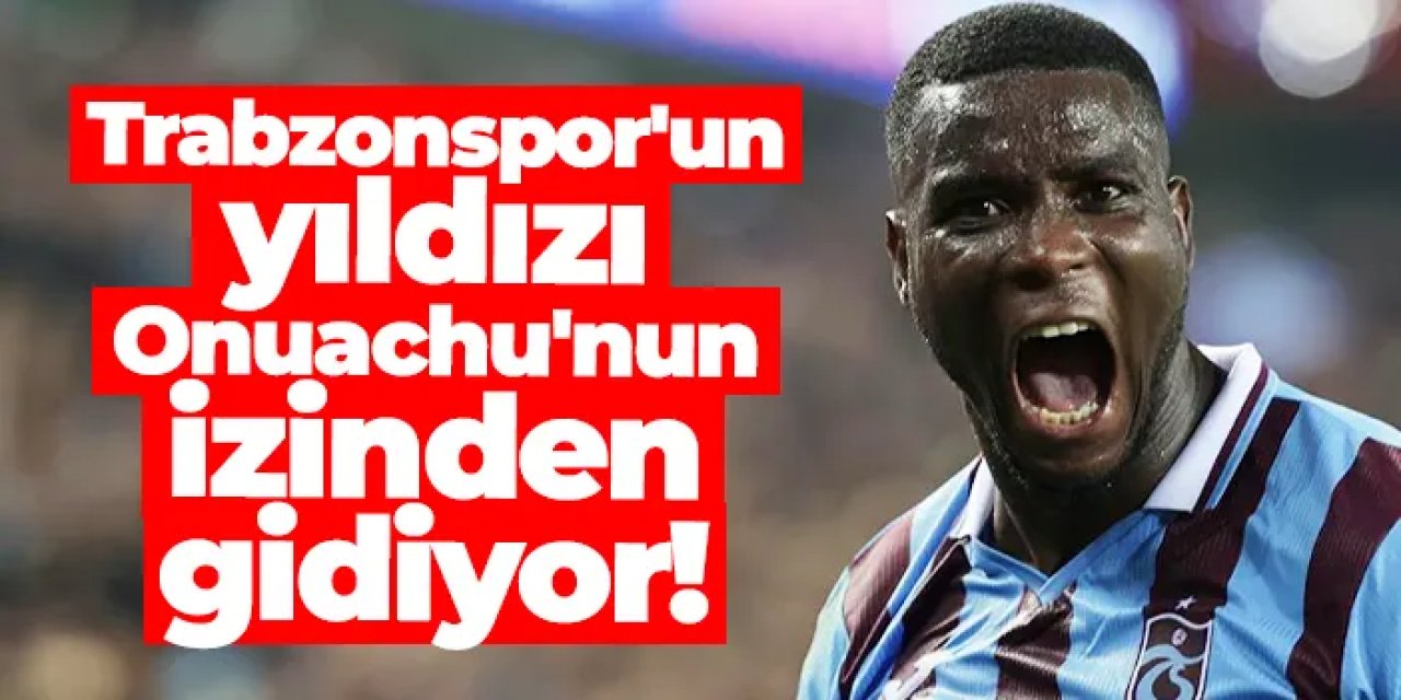 Trabzonspor'un yıldızı Onuachu'nun izinden gidiyor!