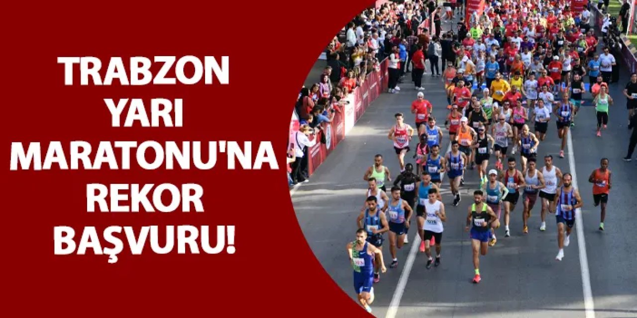 Trabzon Yarı Maratonu'na rekor başvuru!