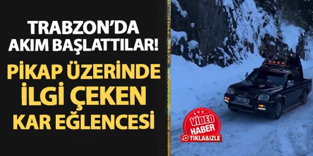 Trabzon'da akım başlattılar! Pikap üzerinde ilgi çeken kar eğlencesi