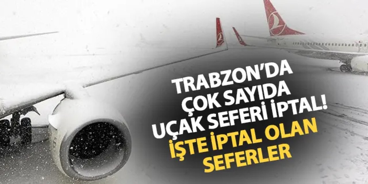 Trabzon'da çok sayıda uçak seferi iptal! İşte iptal olan seferler
