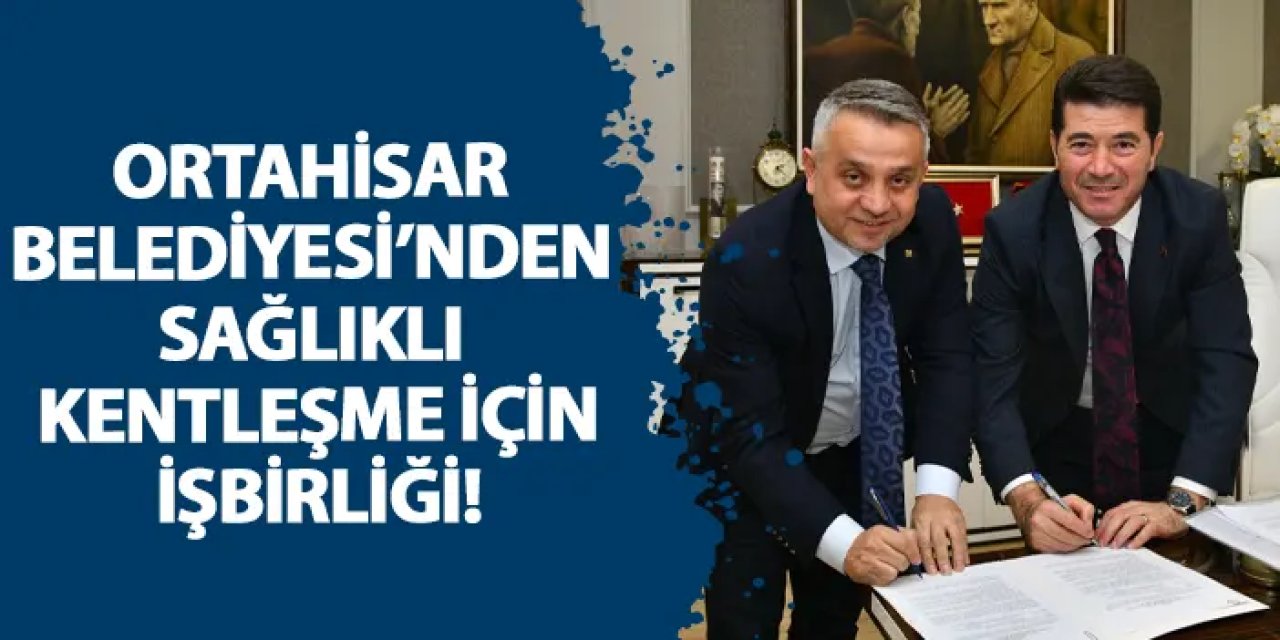 Ortahisar Belediyesi’nden sağlıklı kentleşme için işbirliği!