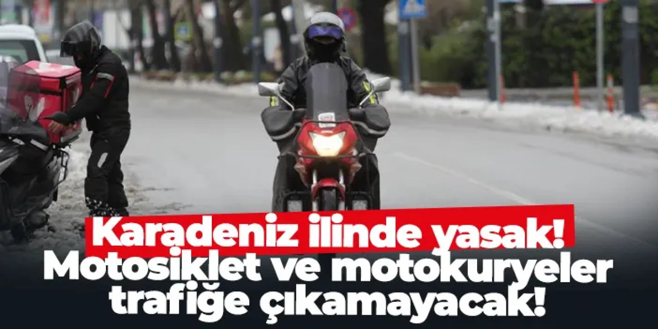 Karadeniz ilinde yasak! Motosiklet ve motokuryeler trafiğe çıkamayacak!