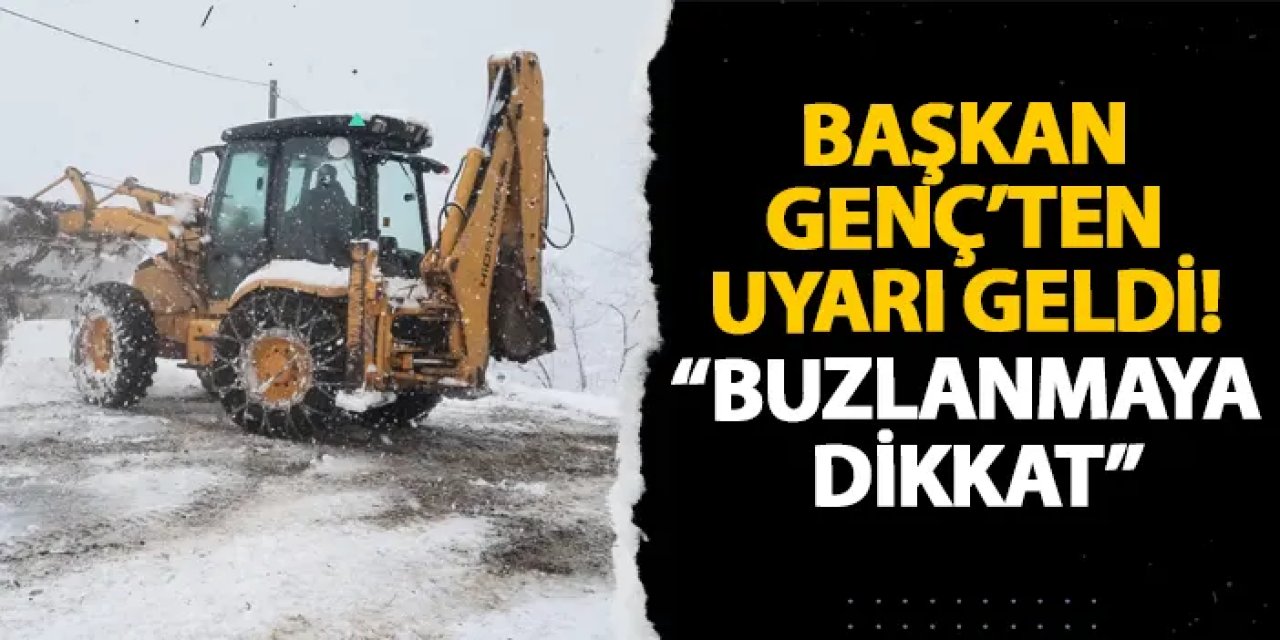 Başkan Genç’ten uyarı geldi! “Buzlanmaya dikkat”