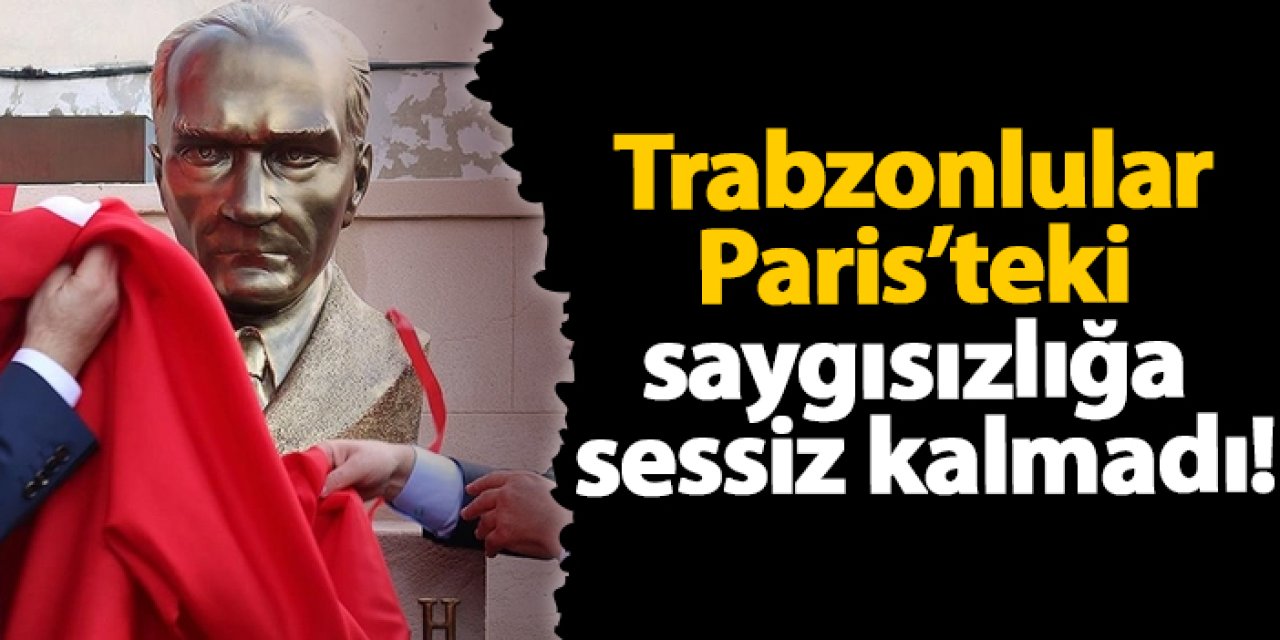 Trabzonlular Paris’teki saygısızlığa sessiz kalmadı!