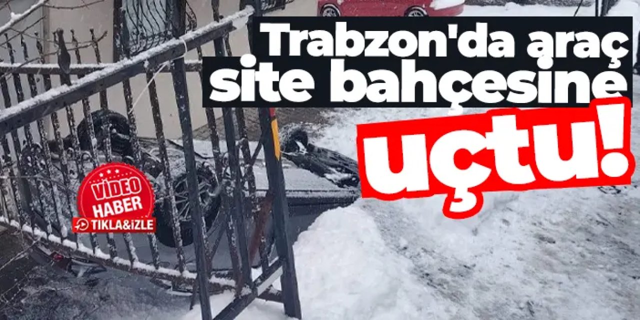 Trabzon'da kar yağışı kaza getirdi! Araç site bahçesine uçtu! 1 yaralı