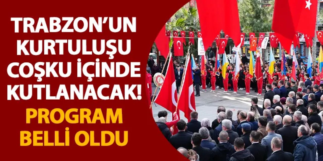 Trabzon’un Kurtuluşu coşku içinde kutlanacak! Program belli oldu