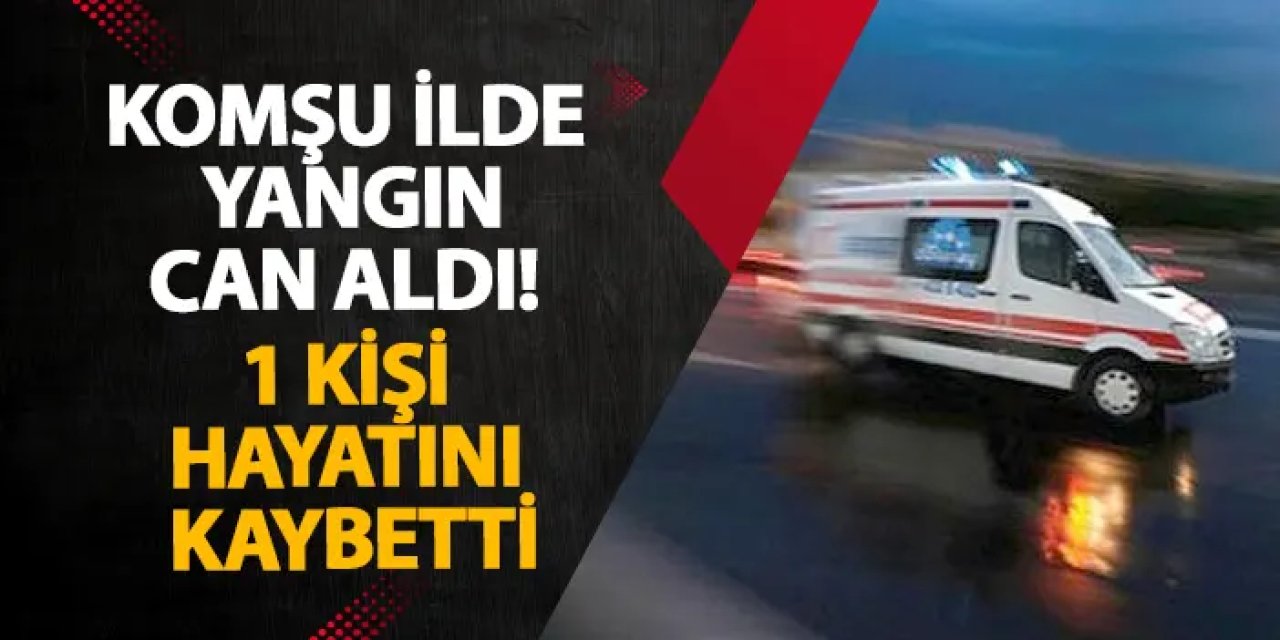 Giresun’da yangın can aldı! 1 kişi hayatını kaybetti