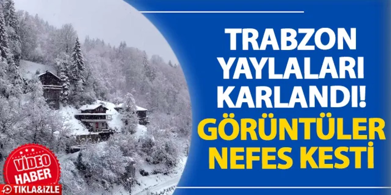 Trabzon yaylaları karlandı! Görüntüler nefes kesti