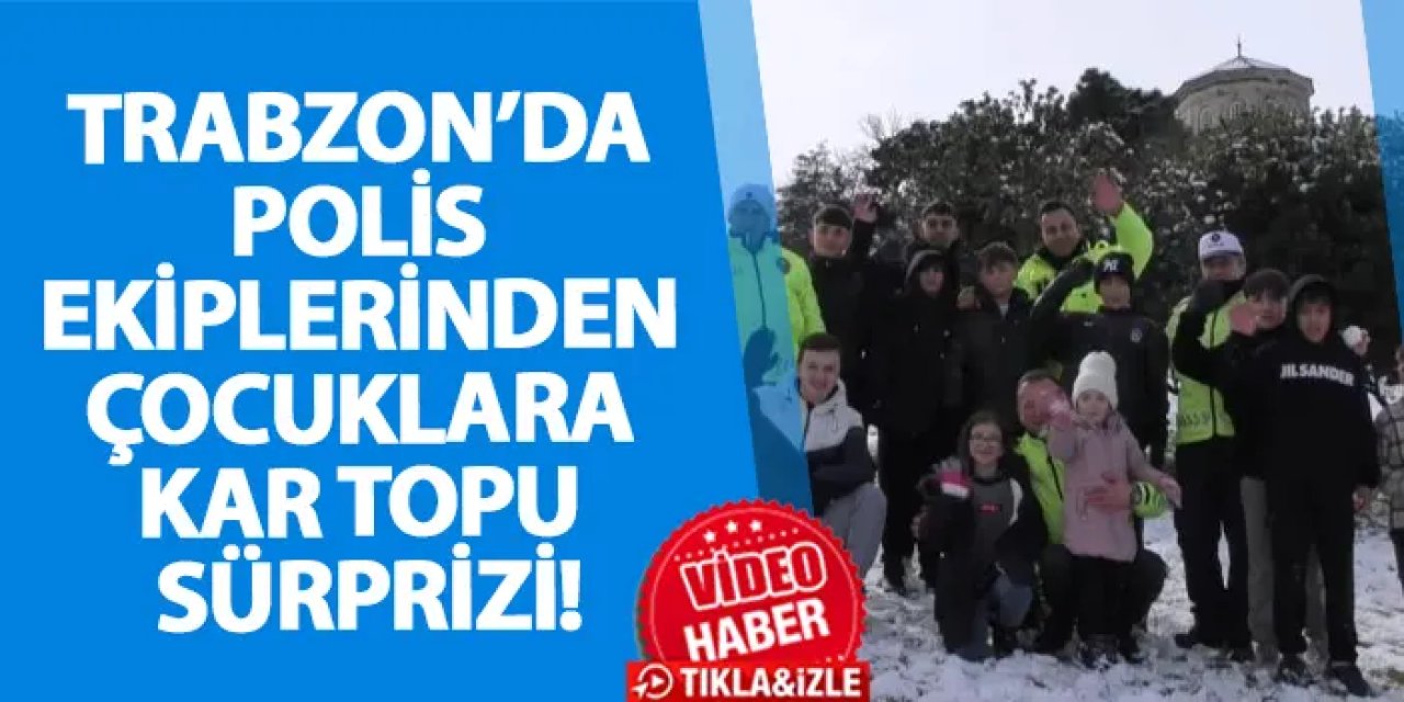 Trabzon’da polis ekiplerinden çocuklara kar topu sürprizi!