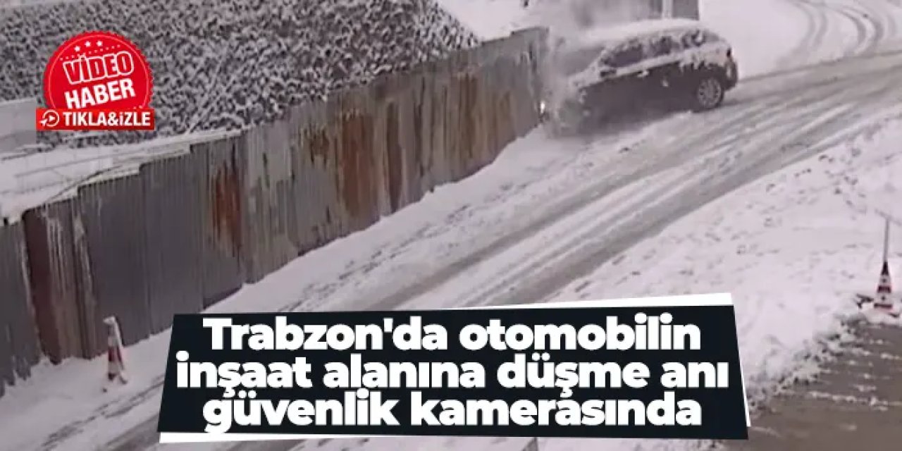 Trabzon'da otomobilin inşaat alanına düşme anı güvenlik kamerasında