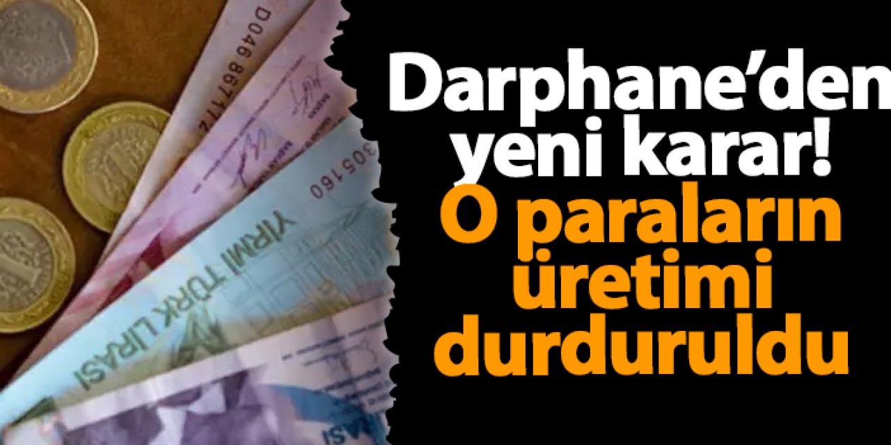 Darphane’den yeni karar! O paraların üretimi durduruldu