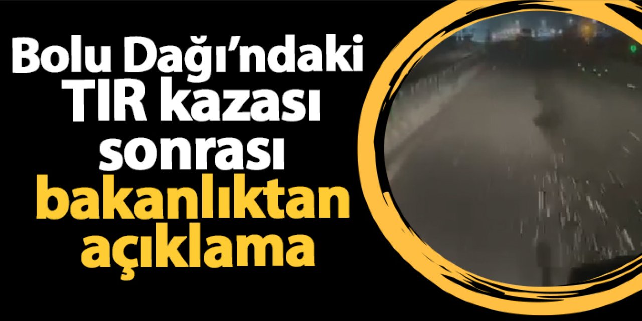 Bolu Dağı’ndaki TIR kazası sonrası bakanlıktan açıklama