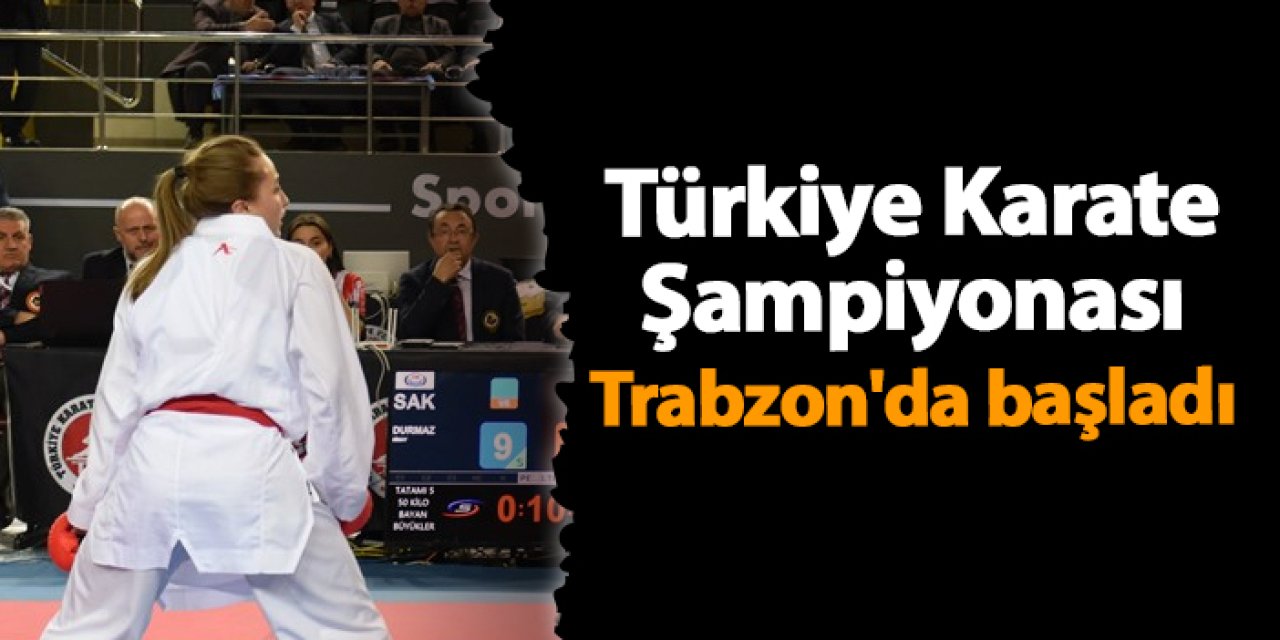 Türkiye Karate Şampiyonası Trabzon'da başladı