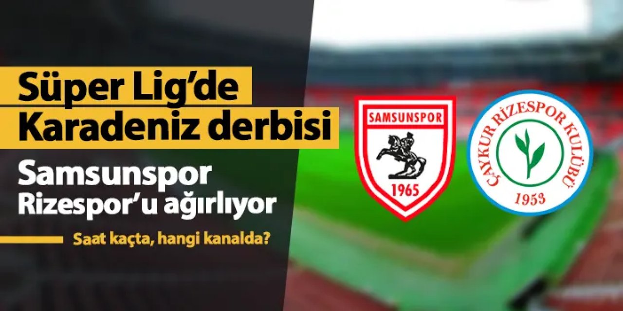 Karadeniz'in gözü kulağı bu derbide: Samsunspor ile Rizespor karşı karşıya