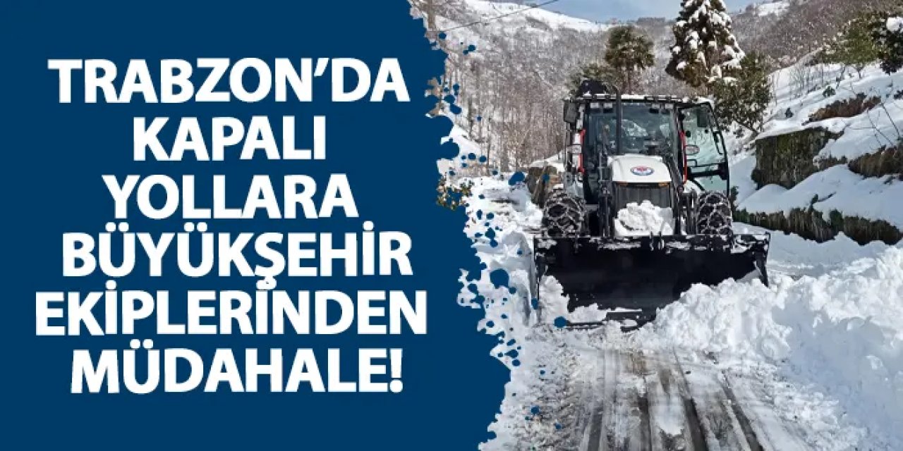 Trabzon’da kapalı yollara büyükşehir ekiplerinden müdahale!