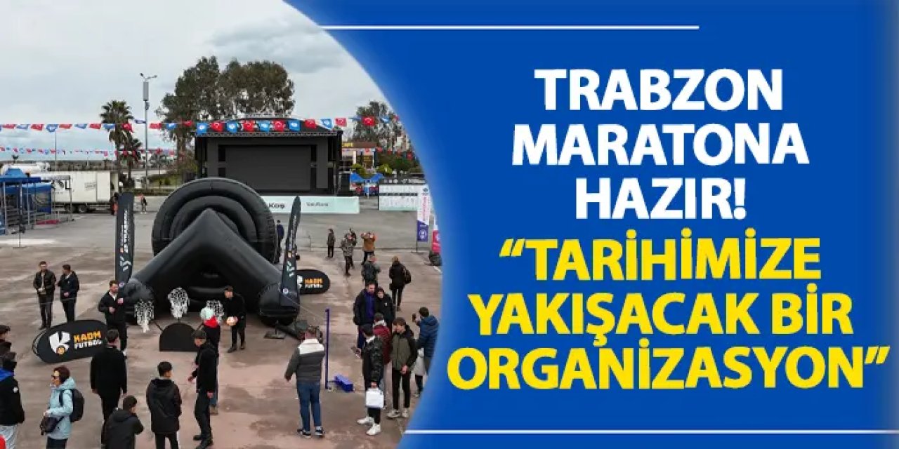 Trabzon maratona hazır! “Tarihimize yakışacak bir organizasyon”