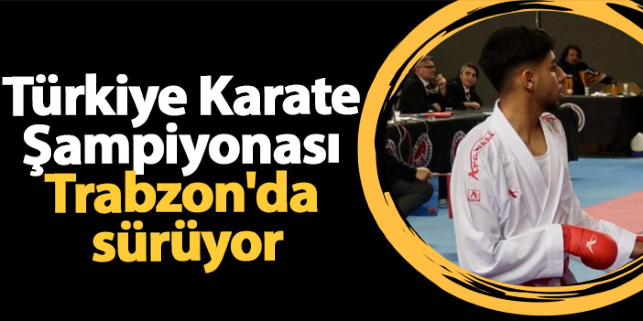 Türkiye Karate Şampiyonası Trabzon'da sürüyor