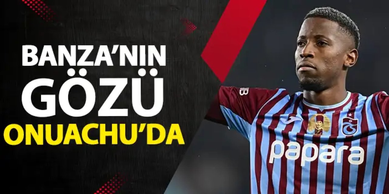 Trabzonspor'da Banza'nın gözü Onuachu'nun koltuğunda