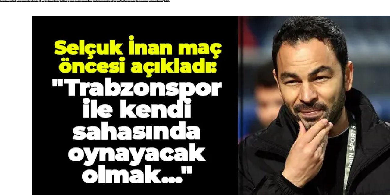 Gaziantep FK'da Selçuk İnan maç öncesi açıkladı: "Trabzonspor ile kendi sahasında oynayacak olmak..."