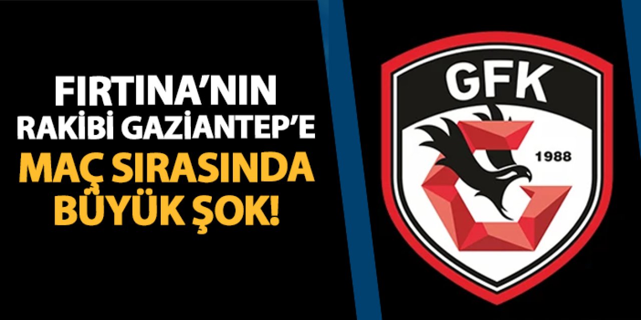 Trabzonspor'un rakibi Gaziantep FK'da maç sırasında büyük şok!