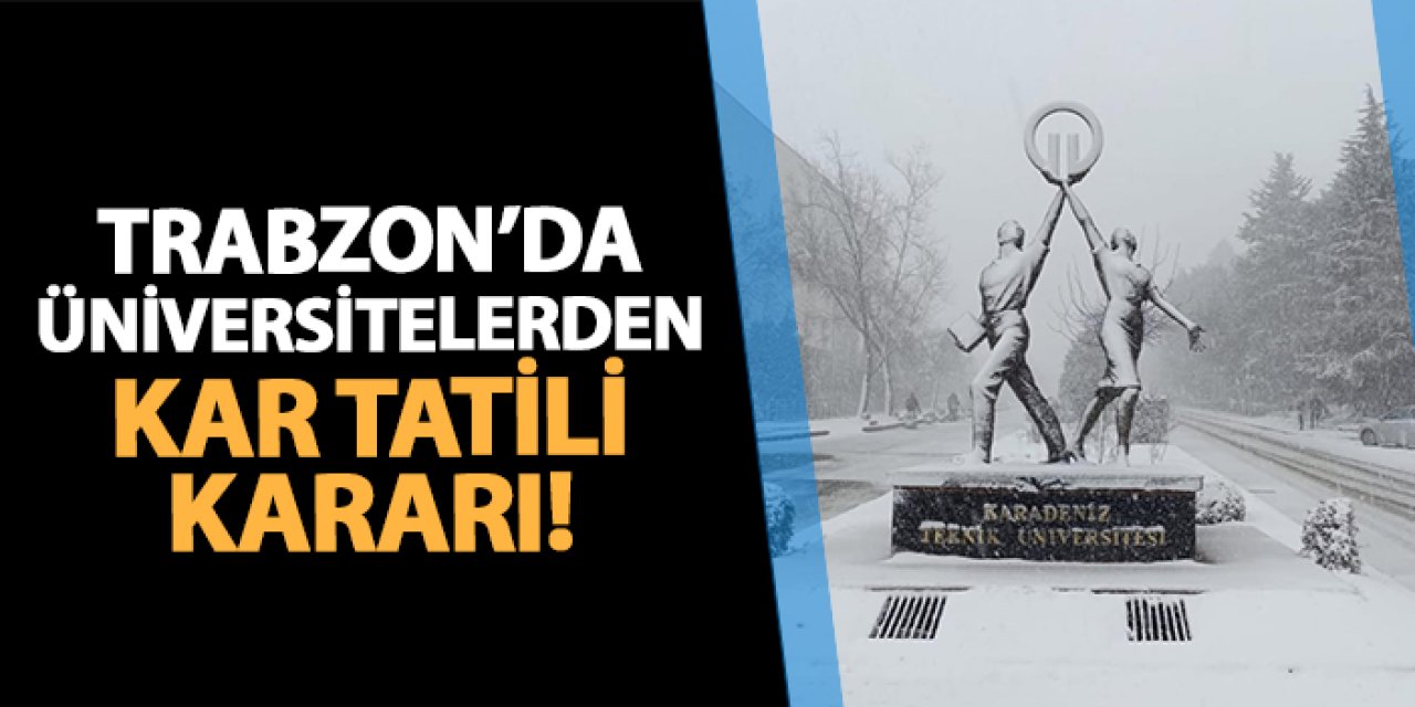 KTÜ ve Trabzon Üniversitesi'nden kar tatili kararı