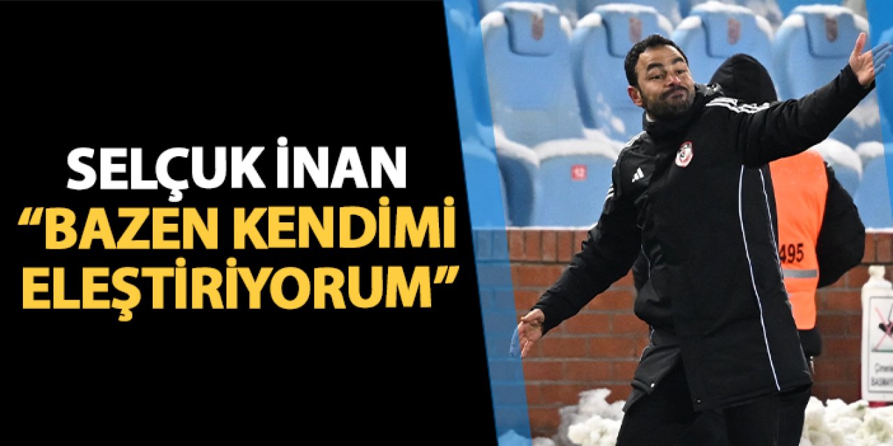 Gaziantep FK'da Selçuk İnan maç sonu konuştu: "Bazen kendimi eleştiriyorum"