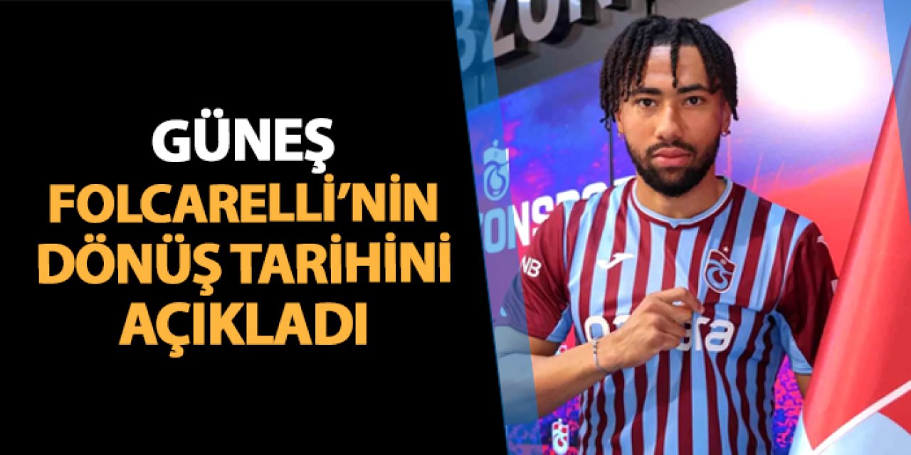 Trabzonspor'da Güneş Folcarelli'nin dönüş tarihini açıkladı!