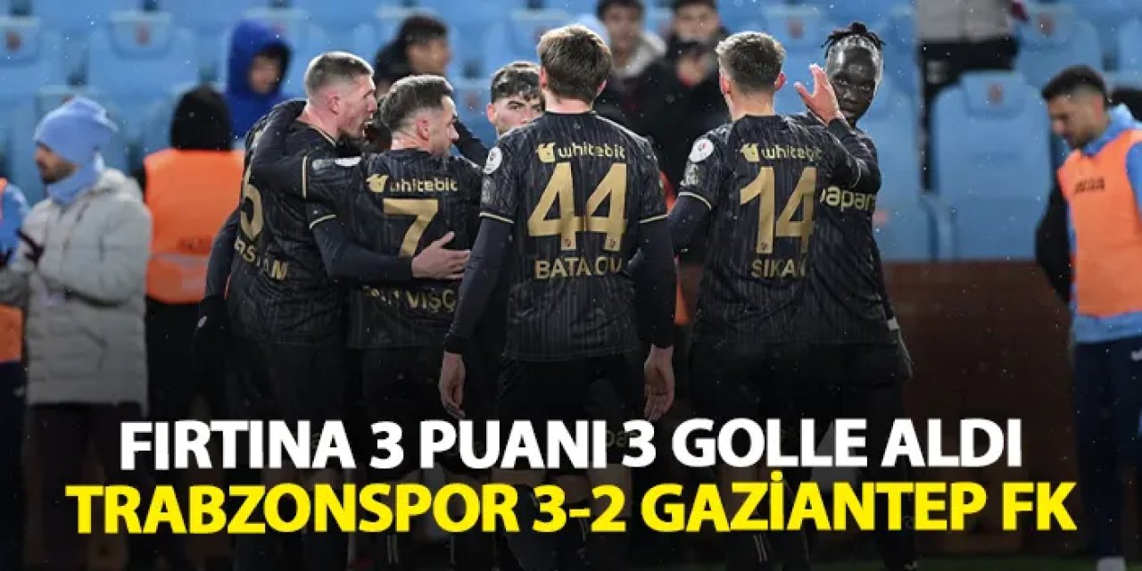 Fırtına iç sahada 3 golle galip! Trabzonspor 3-2 Gaziantep FK