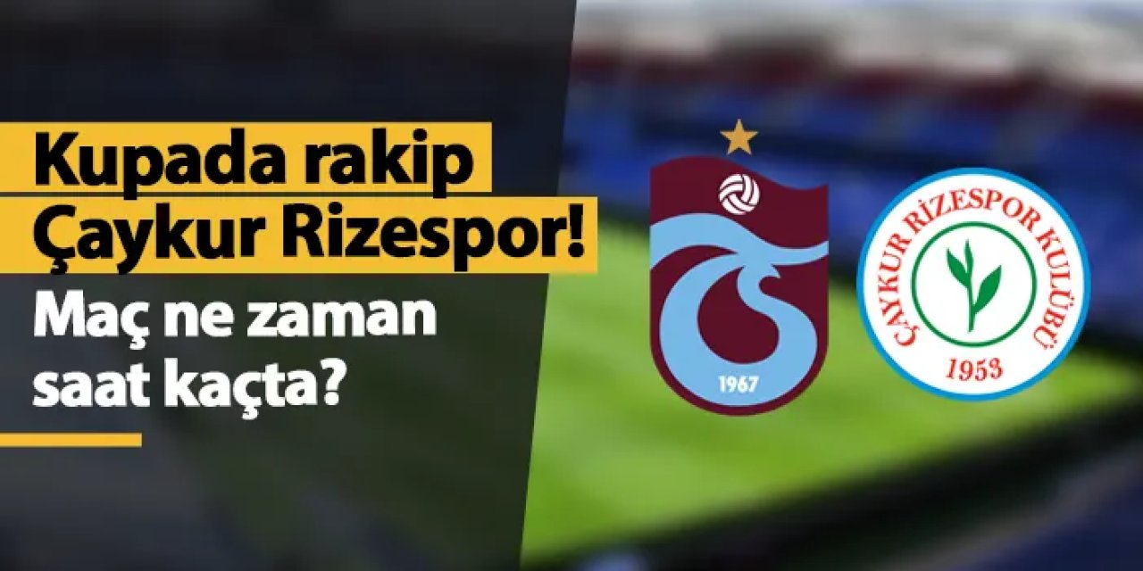 Trabzonspor'un Ziraat Türkiye Kupası'ndaki rakibi Rizespor