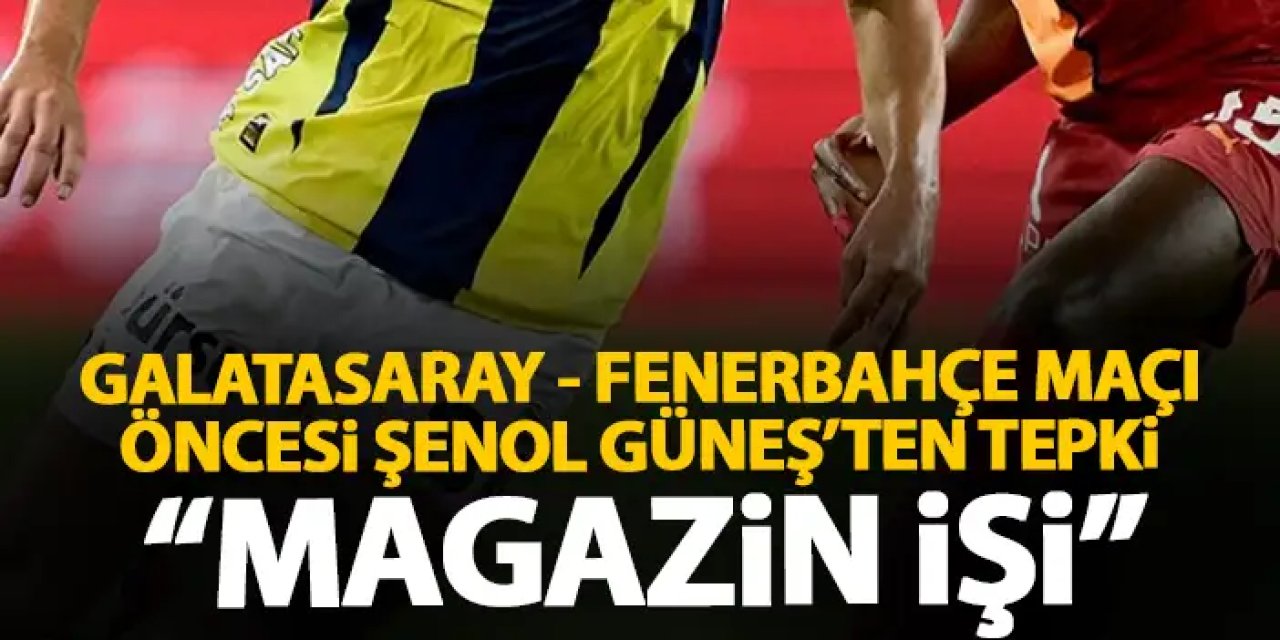 Şenol Güneş'ten Fenerbahçe - Galatasaray maçı hakemi yorumu "Magazin işi"