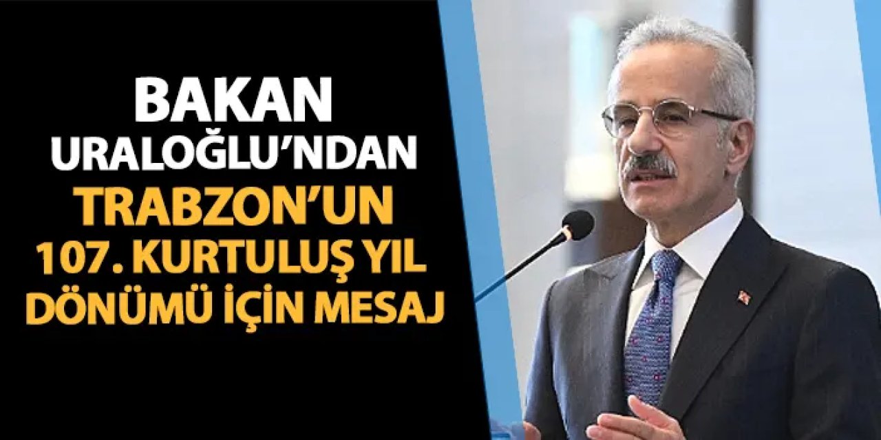 Bakan Uraloğlu'ndan Trabzon'un 107. kurtuluş yıl dönümü mesajı